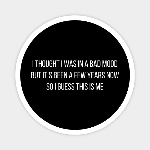 I thought I Was In A Bad Mood But Its Been A Few Years Now So I Guess This Is Me Magnet by kapotka